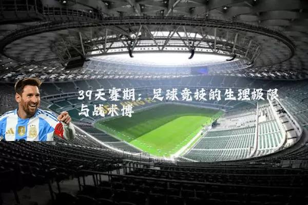 39天赛期：足球竞技的生理极限与战术博弈