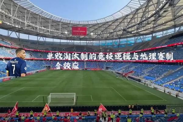 单败淘汰制的竞技逻辑与地理赛制耦合效应
