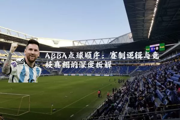ABBA点球顺序：赛制逻辑与竞技真相的深度拆解