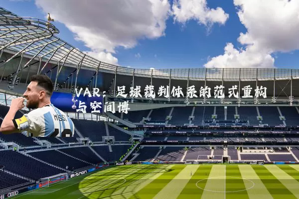 VAR:足球裁判体系的范式重构与空间博弈